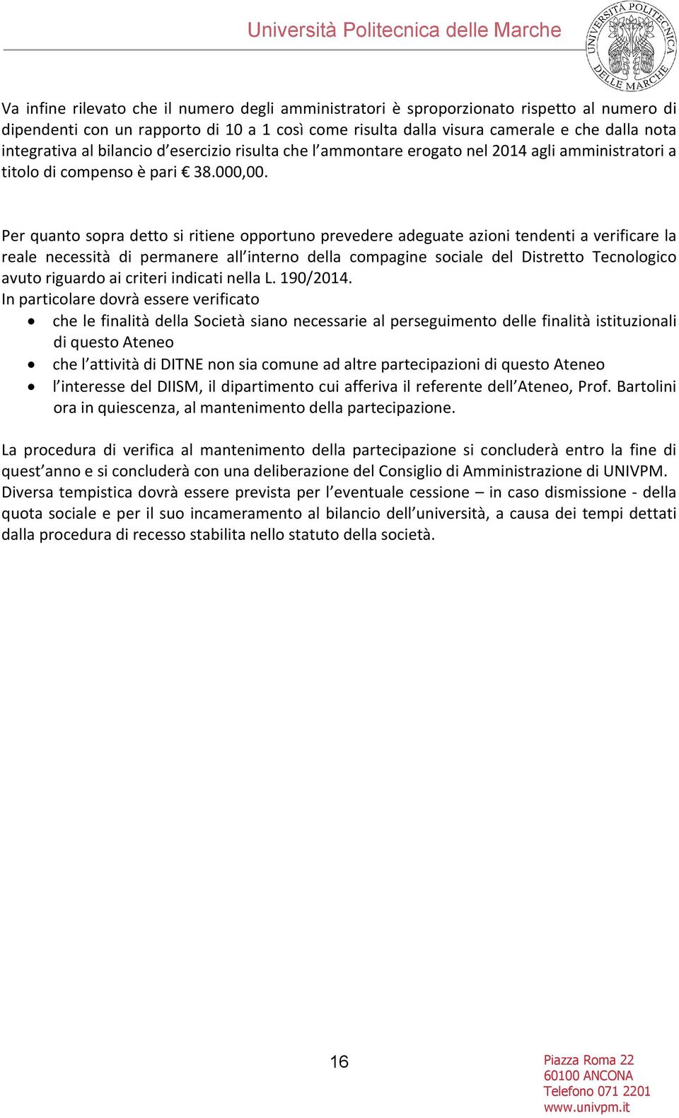 Per quanto sopra detto si ritiene opportuno prevedere adeguate azioni tendenti a verificare la reale necessità di permanere all interno della compagine sociale del Distretto Tecnologico avuto