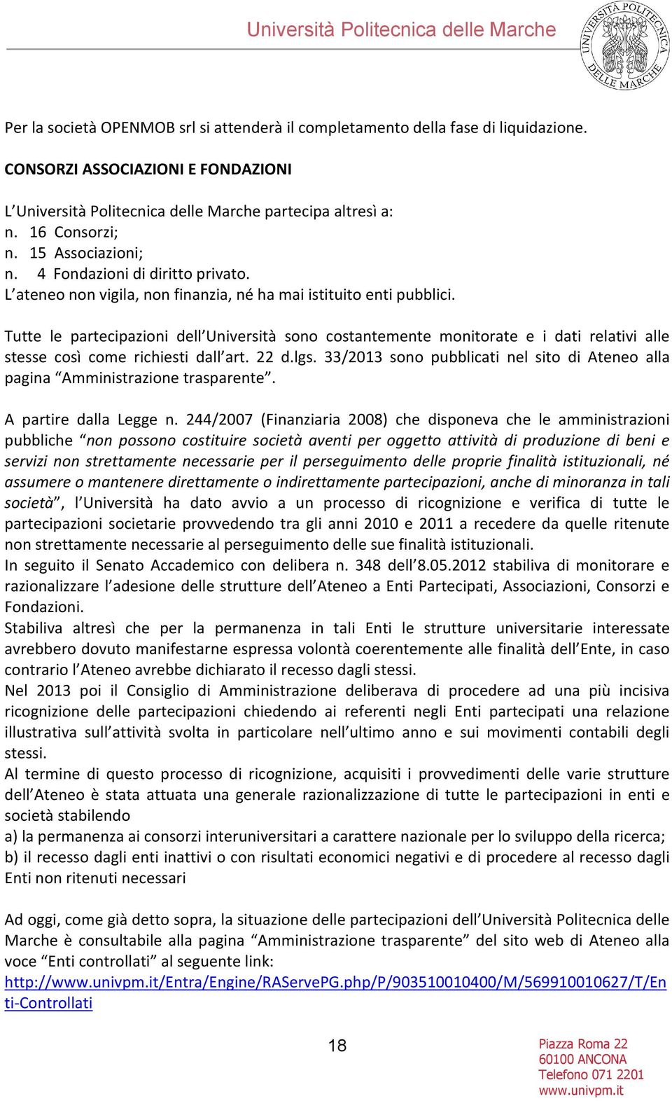 Tutte le partecipazioni dell Università sono costantemente monitorate e i dati relativi alle stesse così come richiesti dall art. 22 d.lgs.