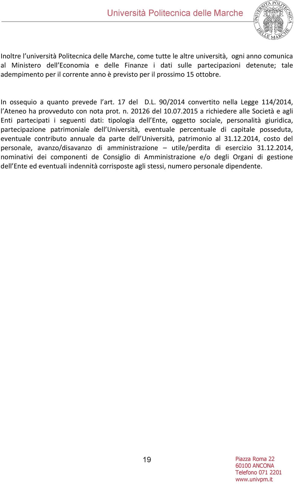 07.2015 a richiedere alle Società e agli Enti partecipati i seguenti dati: tipologia dell Ente, oggetto sociale, personalità giuridica, partecipazione patrimoniale dell Università, eventuale