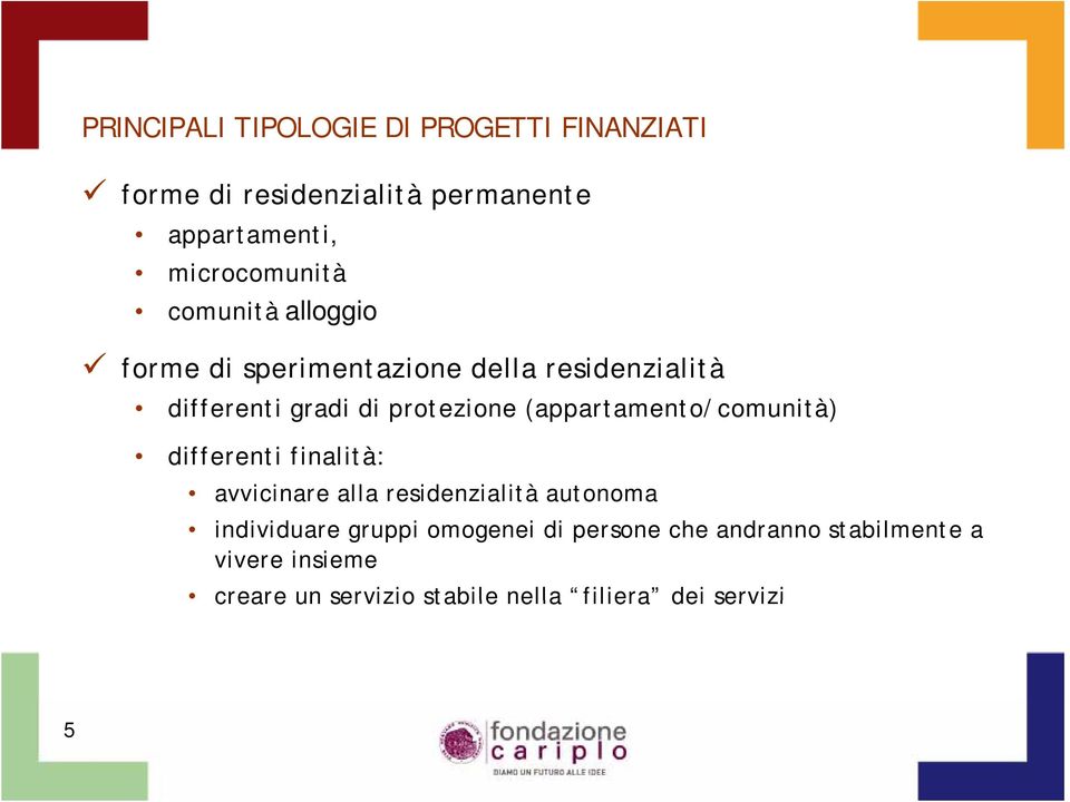 (appartamento/comunità) t differenti finalità: avvicinare alla residenzialità autonoma individuare gruppi