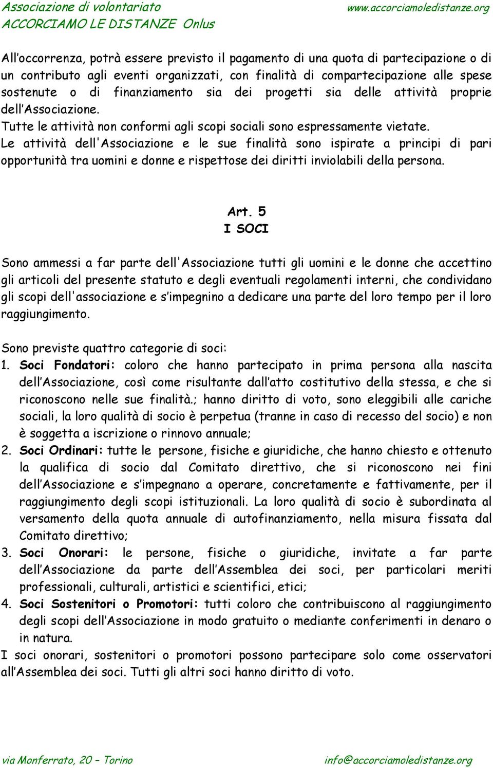 Le attività dell'associazione e le sue finalità sono ispirate a principi di pari opportunità tra uomini e donne e rispettose dei diritti inviolabili della persona. Art.