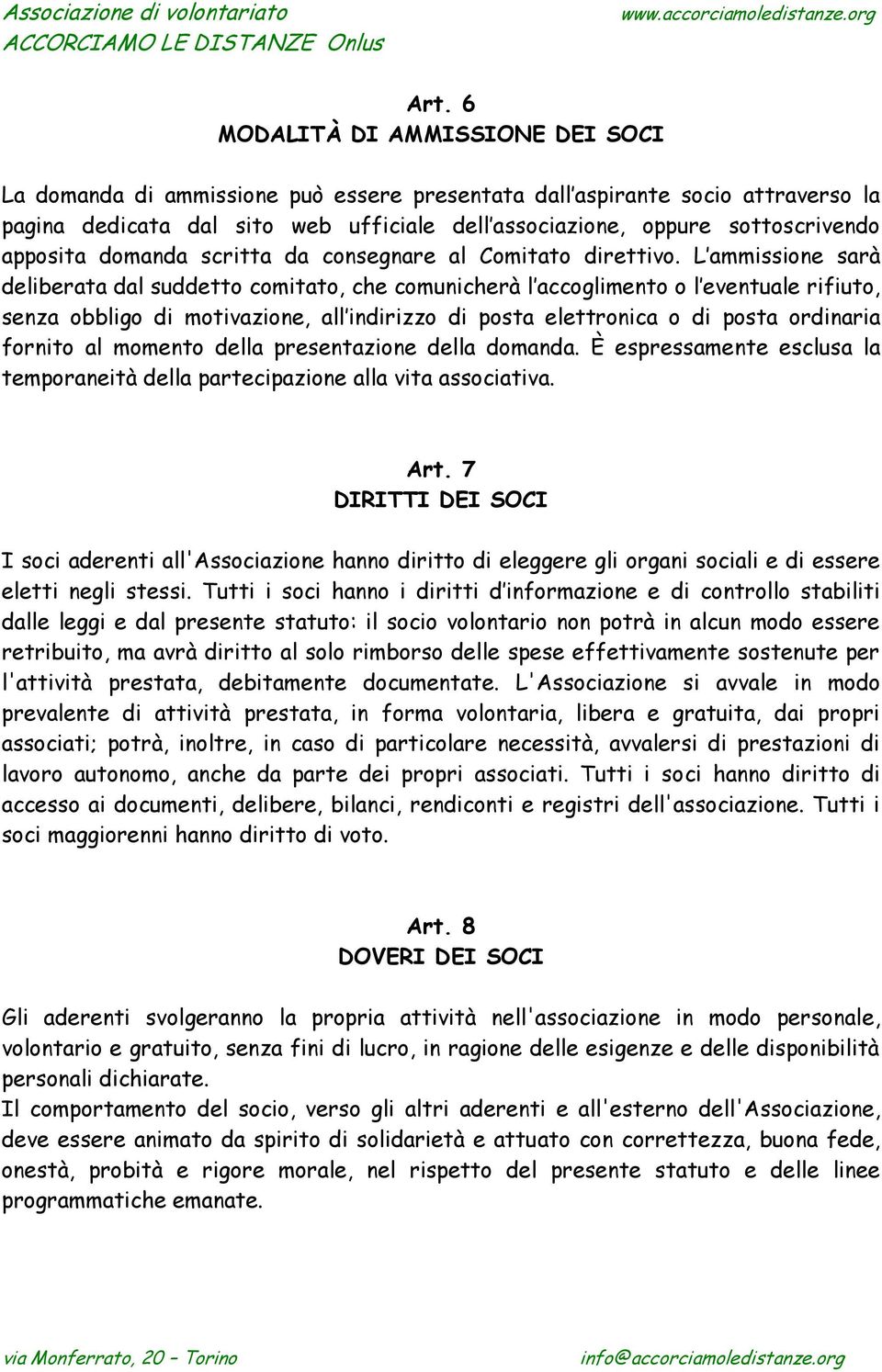 L ammissione sarà deliberata dal suddetto comitato, che comunicherà l accoglimento o l eventuale rifiuto, senza obbligo di motivazione, all indirizzo di posta elettronica o di posta ordinaria fornito