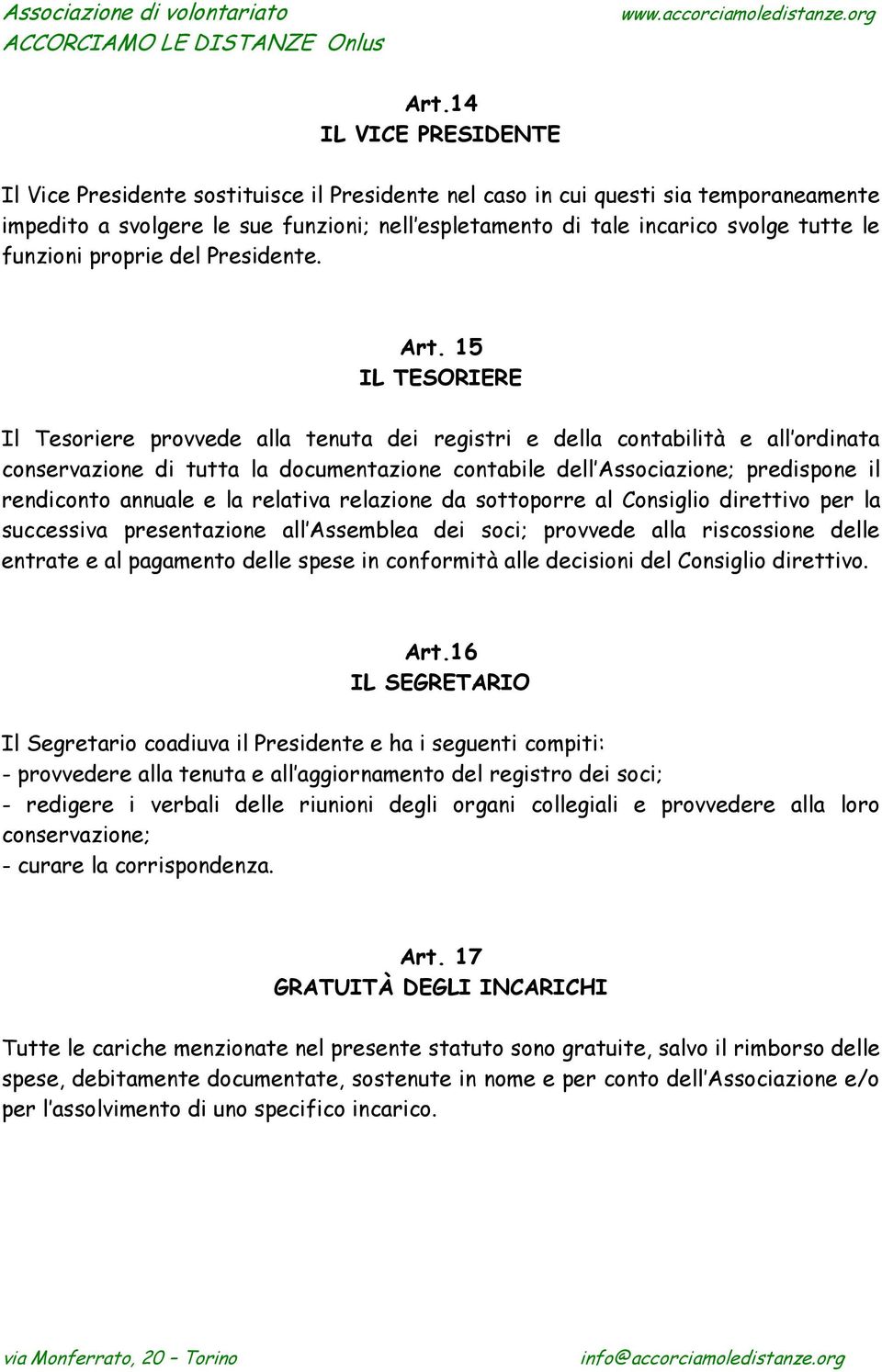 15 IL TESORIERE Il Tesoriere provvede alla tenuta dei registri e della contabilità e all ordinata conservazione di tutta la documentazione contabile dell Associazione; predispone il rendiconto