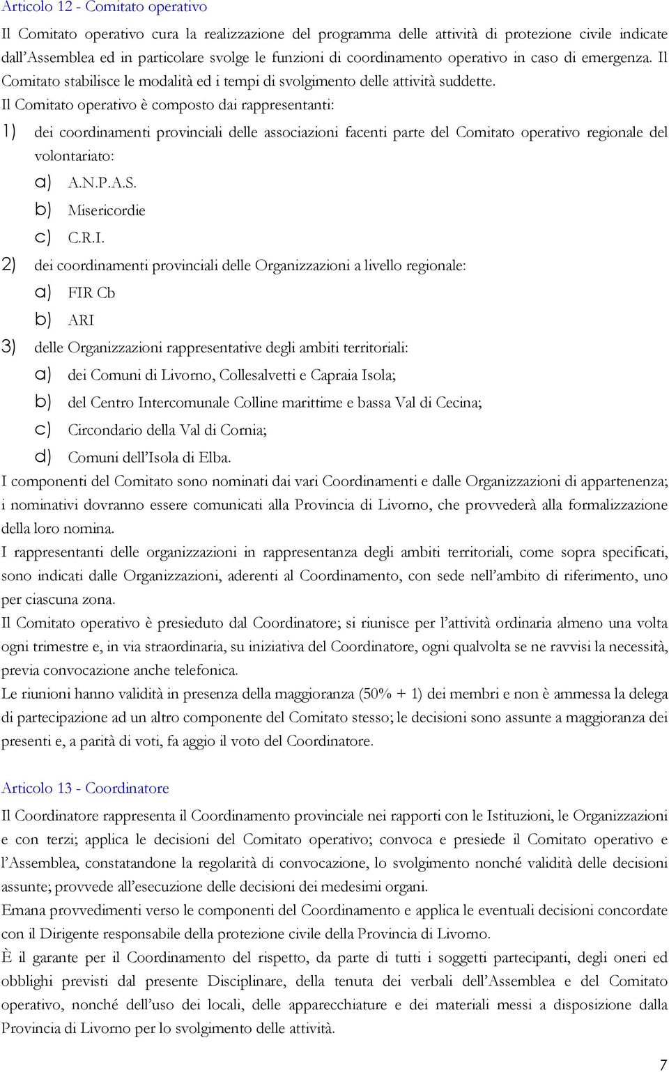 Il Comitato operativo è composto dai rappresentanti: 1) dei coordinamenti provinciali delle associazioni facenti parte del Comitato operativo regionale del volontariato: a) A.N.P.A.S.