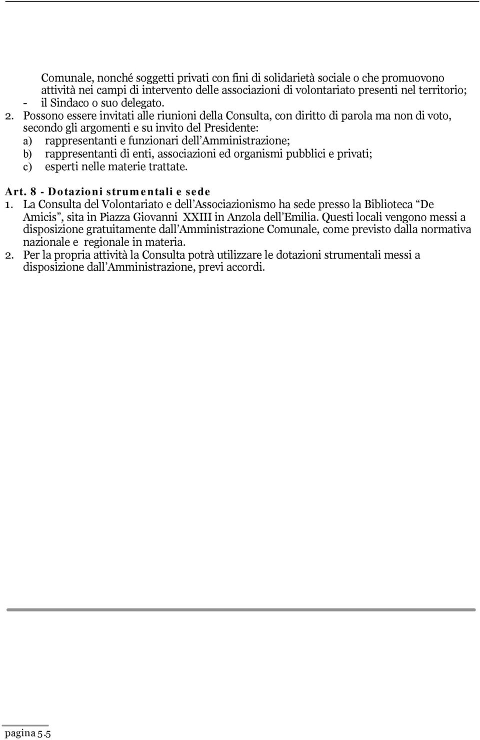 Possono essere invitati alle riunioni della Consulta, con diritto di parola ma non di voto, secondo gli argomenti e su invito del Presidente: a) rappresentanti e funzionari dell Amministrazione; b)