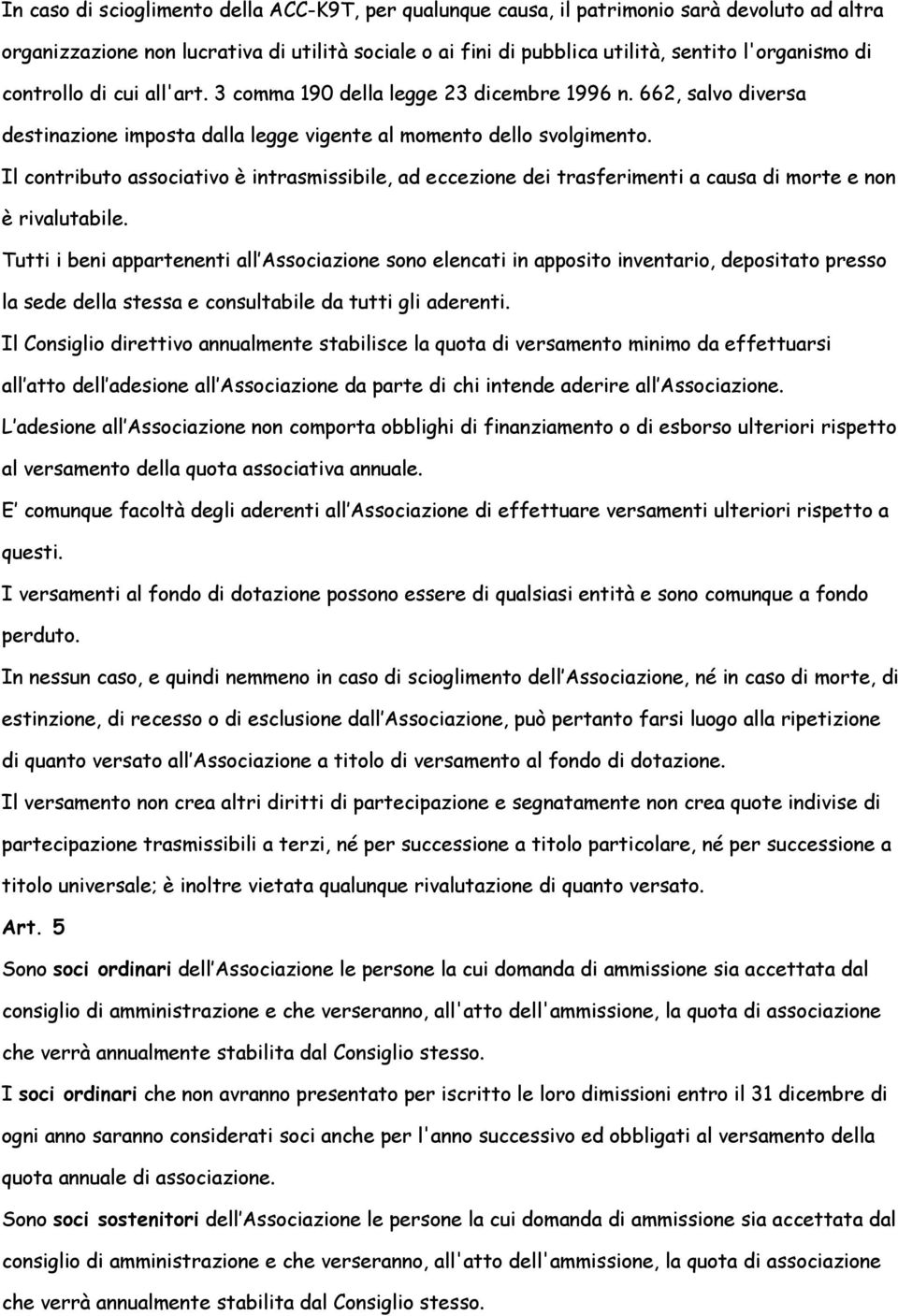 Il contributo associativo è intrasmissibile, ad eccezione dei trasferimenti a causa di morte e non è rivalutabile.