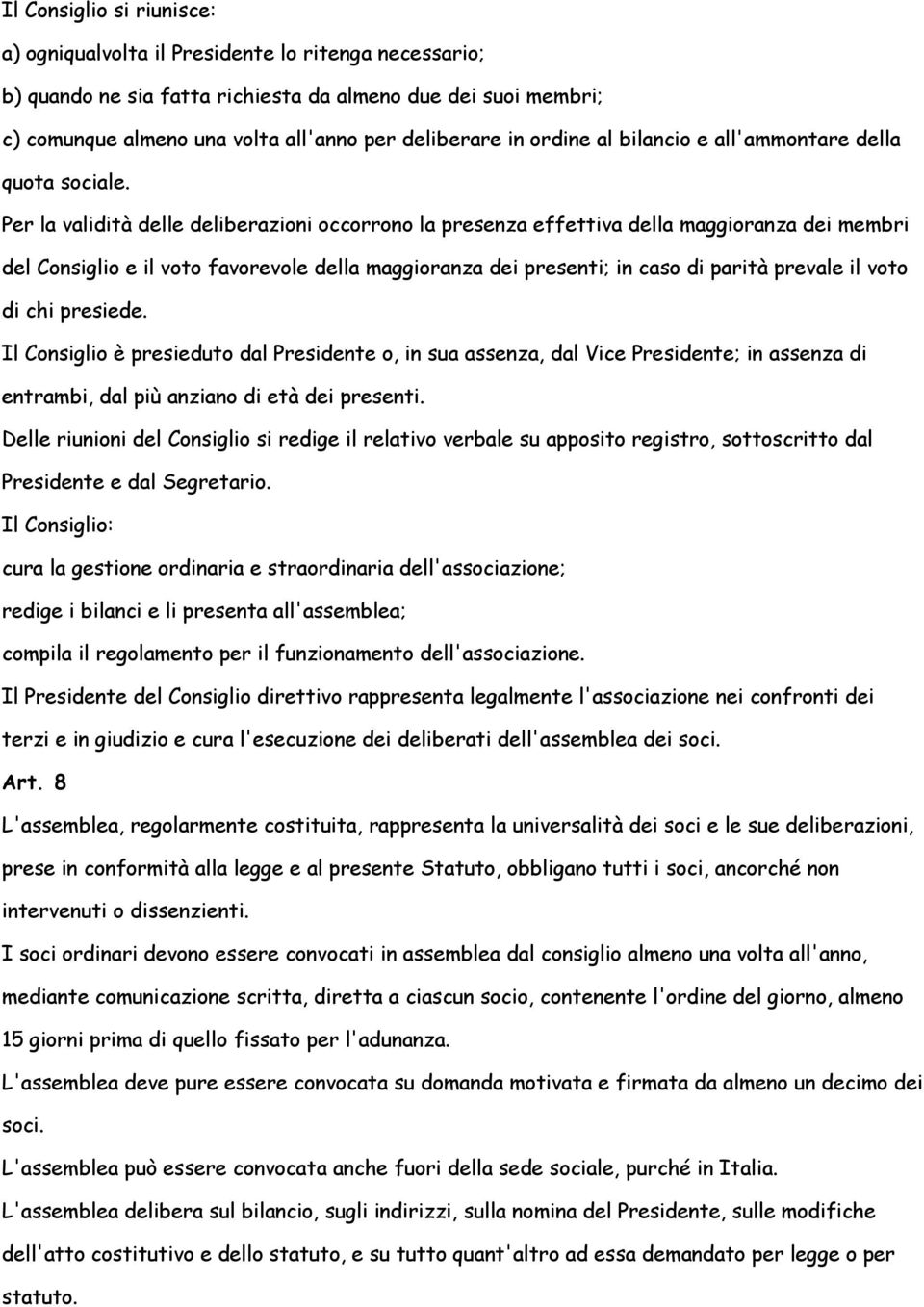 Per la validità delle deliberazioni occorrono la presenza effettiva della maggioranza dei membri del Consiglio e il voto favorevole della maggioranza dei presenti; in caso di parità prevale il voto