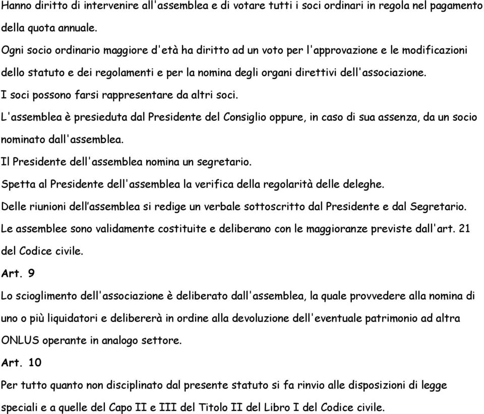 I soci possono farsi rappresentare da altri soci. L'assemblea è presieduta dal Presidente del Consiglio oppure, in caso di sua assenza, da un socio nominato dall'assemblea.