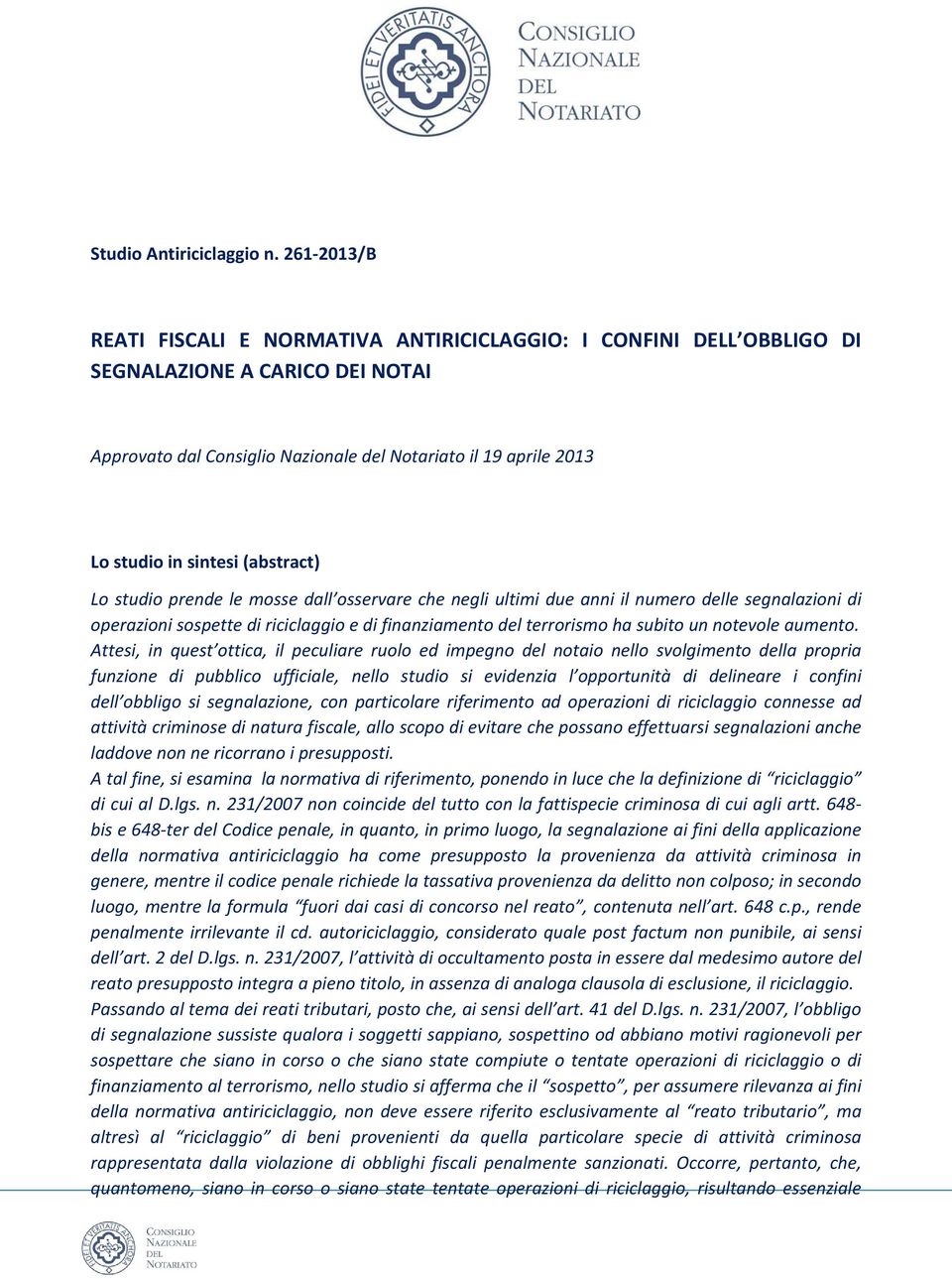 (abstract) Lo studio prende le mosse dall osservare che negli ultimi due anni il numero delle segnalazioni di operazioni sospette di riciclaggio e di finanziamento del terrorismo ha subito un