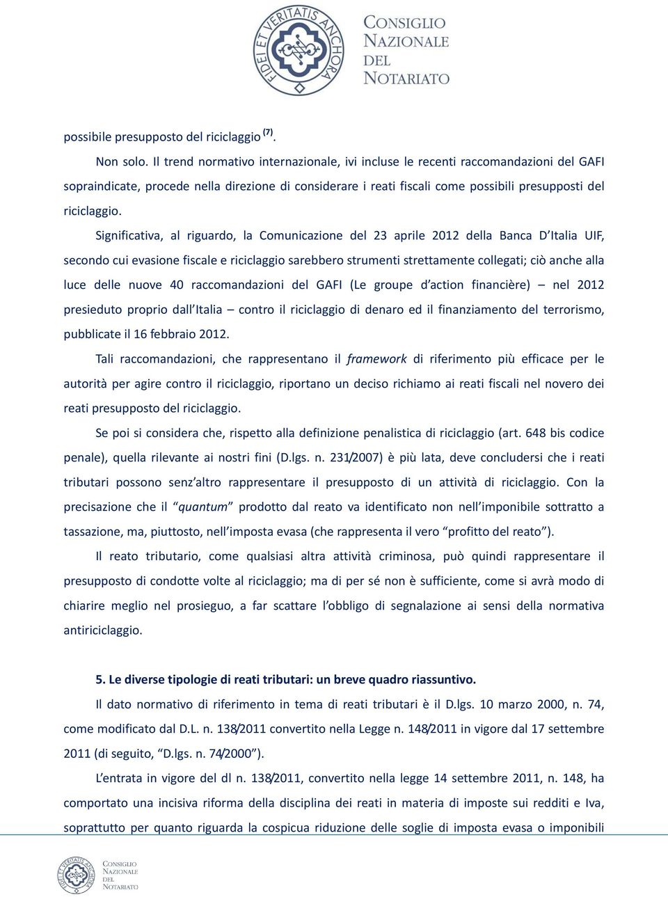 Significativa, al riguardo, la Comunicazione del 23 aprile 2012 della Banca D Italia UIF, secondo cui evasione fiscale e riciclaggio sarebbero strumenti strettamente collegati; ciò anche alla luce