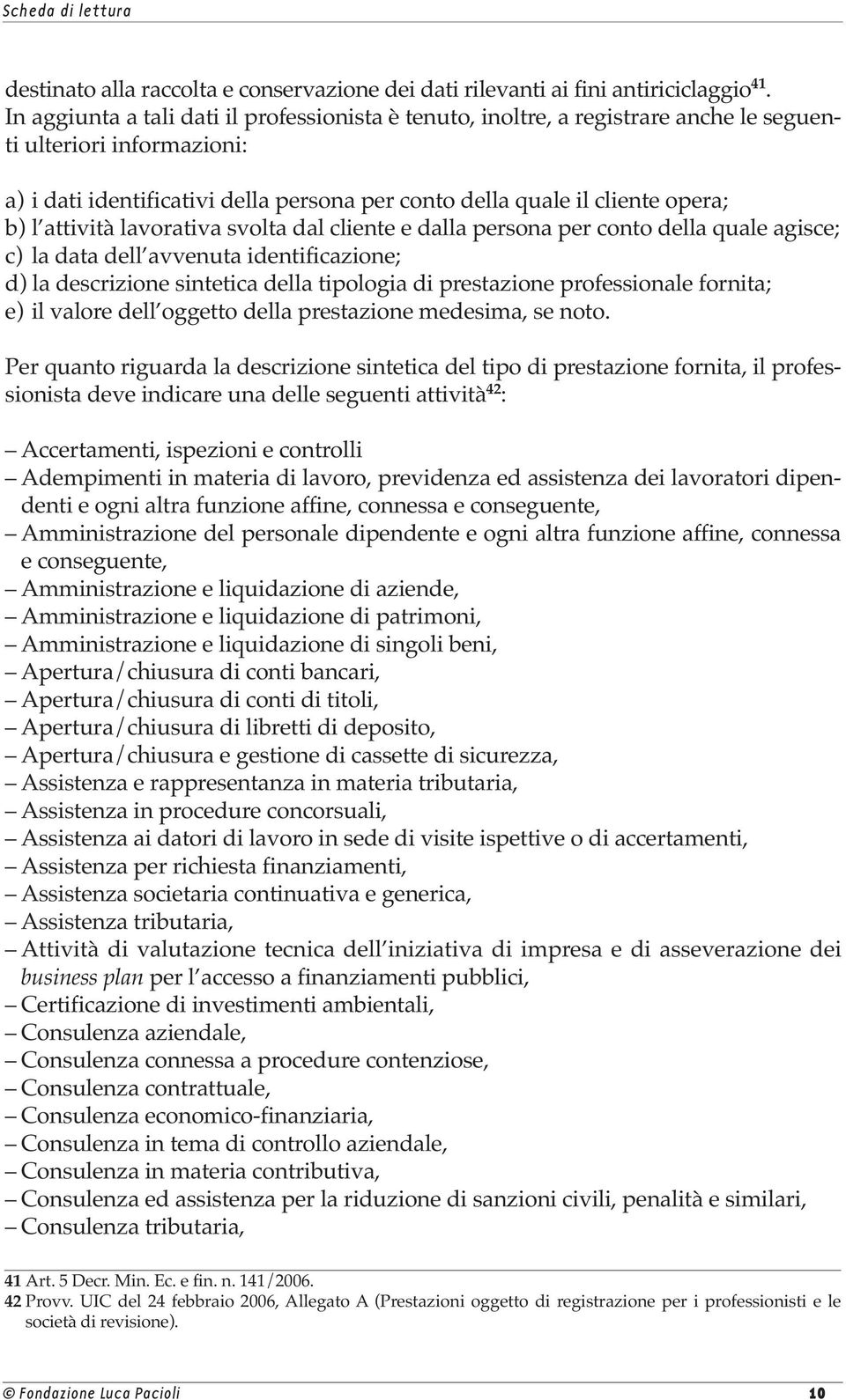 attività lavorativa svolta dal cliente e dalla persona per conto della quale agisce; c) la data dell avvenuta identificazione; d) la descrizione sintetica della tipologia di prestazione professionale