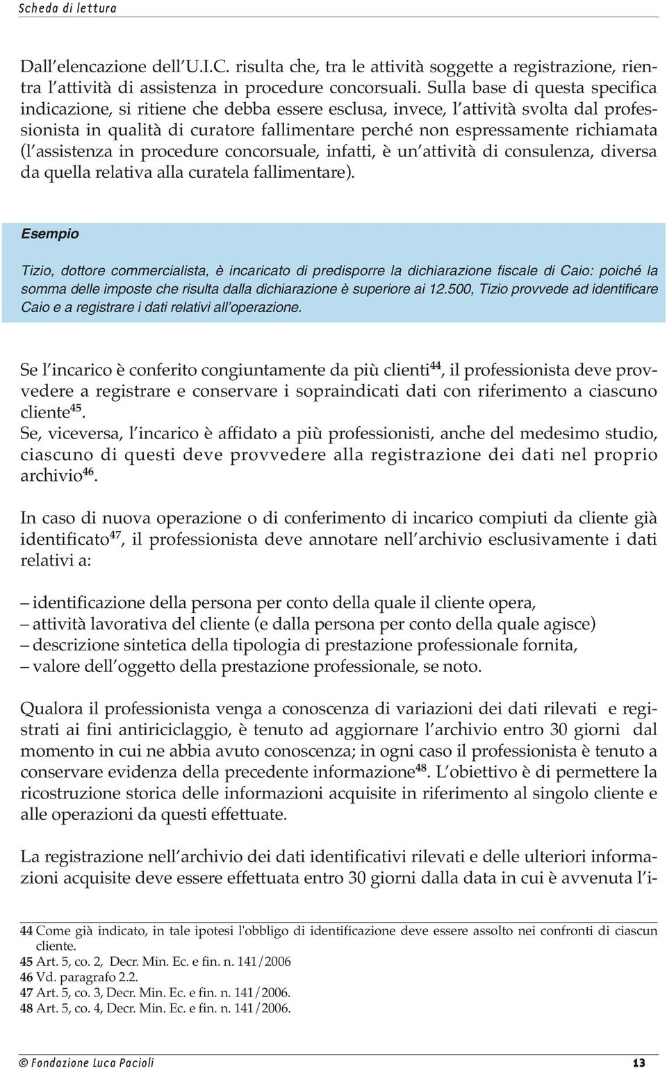 (l assistenza in procedure concorsuale, infatti, è un attività di consulenza, diversa da quella relativa alla curatela fallimentare).