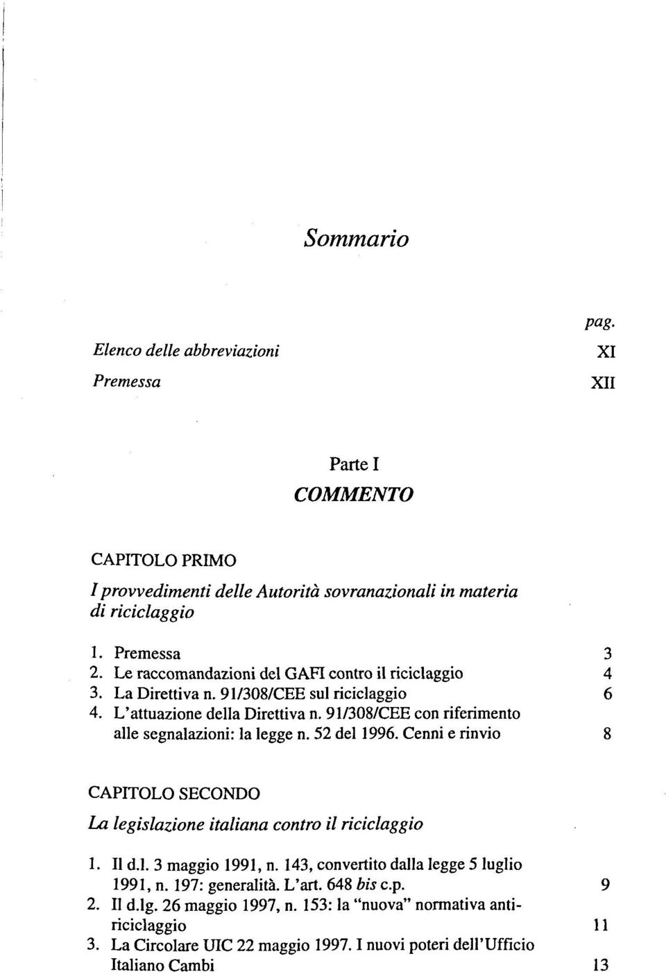 91/308/CEE con riferimento alle segnalazioni: la legge n. 52 del 1996. Cenni e rinvio 8 CAPITOLO SECONDO La legislazione italiana contro il riciclaggio 1. Il d.l. 3 maggio 1991, n.