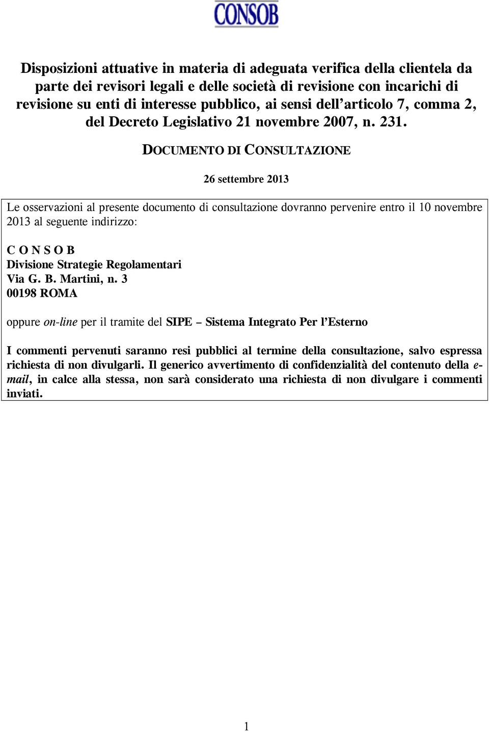 DOCUMENTO DI CONSULTAZIONE 26 settembre 2013 Le osservazioni al presente documento di consultazione dovranno pervenire entro il 10 novembre 2013 al seguente indirizzo: C O N S O B Divisione Strategie