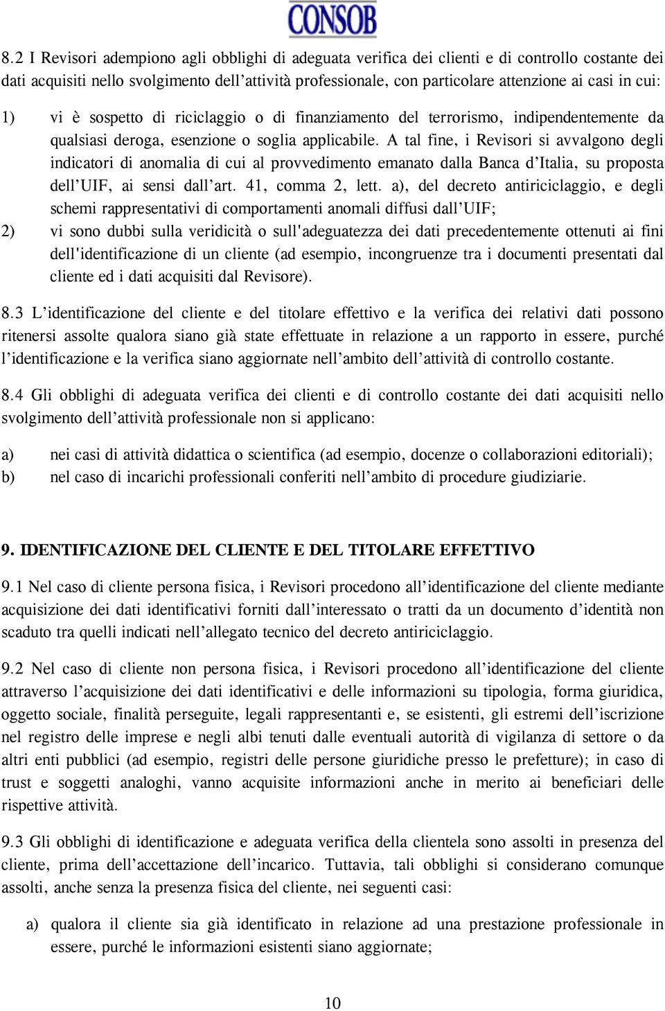 A tal fine, i Revisori si avvalgono degli indicatori di anomalia di cui al provvedimento emanato dalla Banca d Italia, su proposta dell UIF, ai sensi dall art. 41, comma 2, lett.