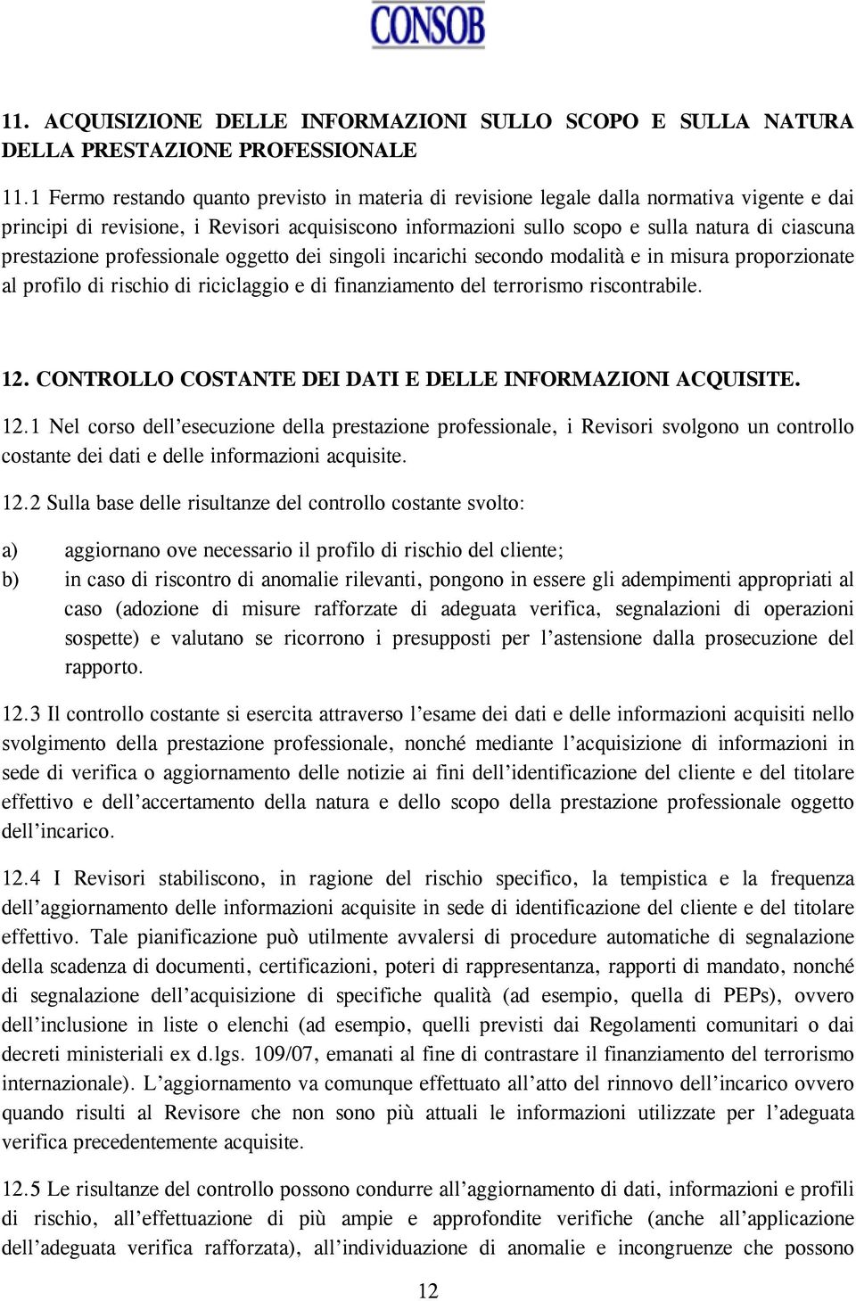 prestazione professionale oggetto dei singoli incarichi secondo modalità e in misura proporzionate al profilo di rischio di riciclaggio e di finanziamento del terrorismo riscontrabile. 12.