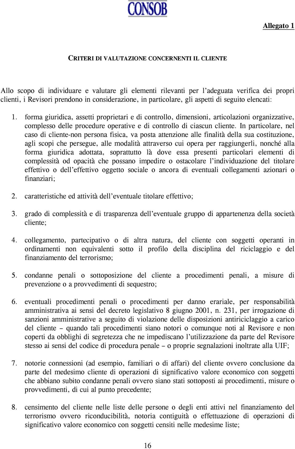 forma giuridica, assetti proprietari e di controllo, dimensioni, articolazioni organizzative, complesso delle procedure operative e di controllo di ciascun cliente.