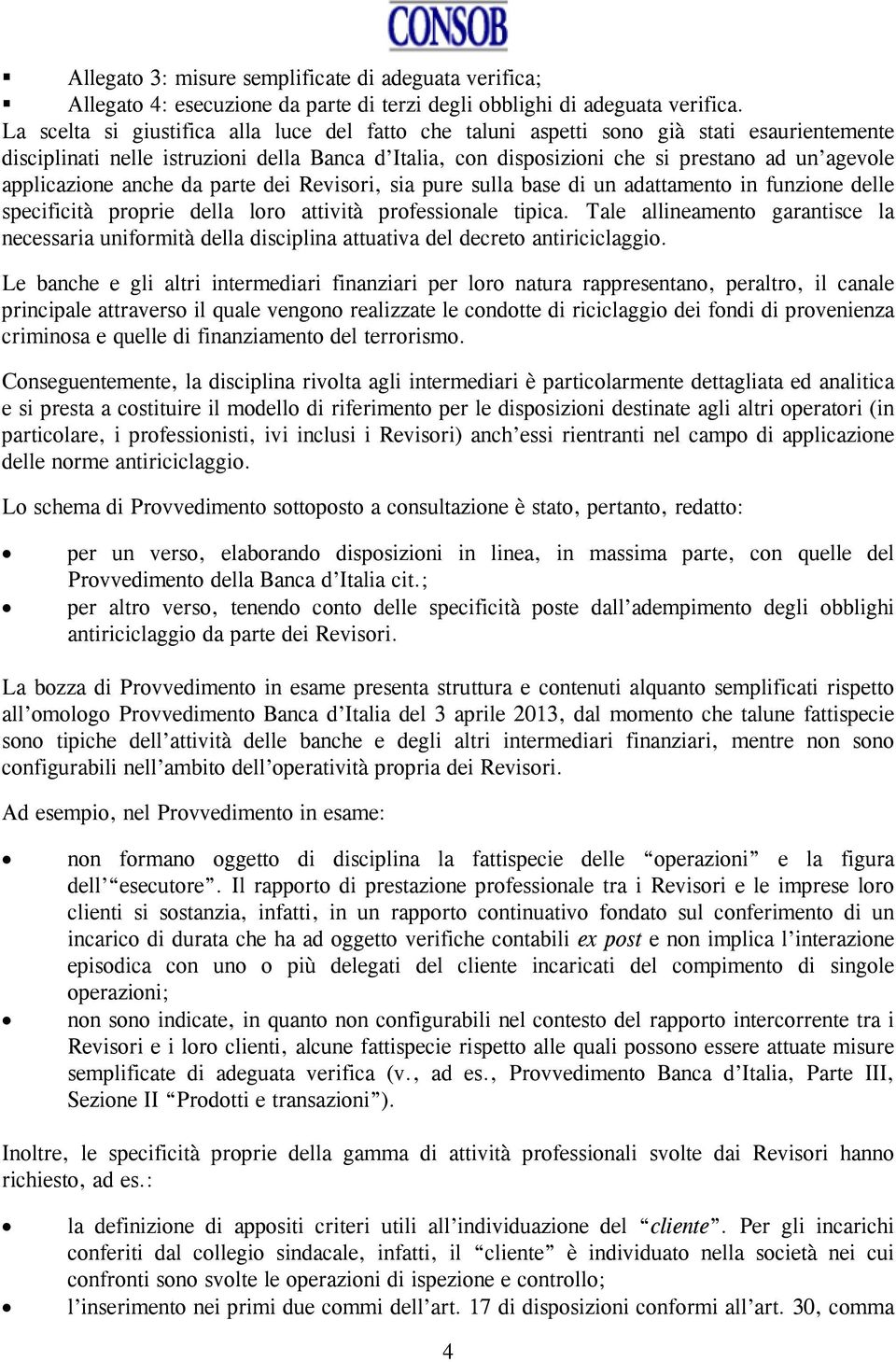 applicazione anche da parte dei Revisori, sia pure sulla base di un adattamento in funzione delle specificità proprie della loro attività professionale tipica.