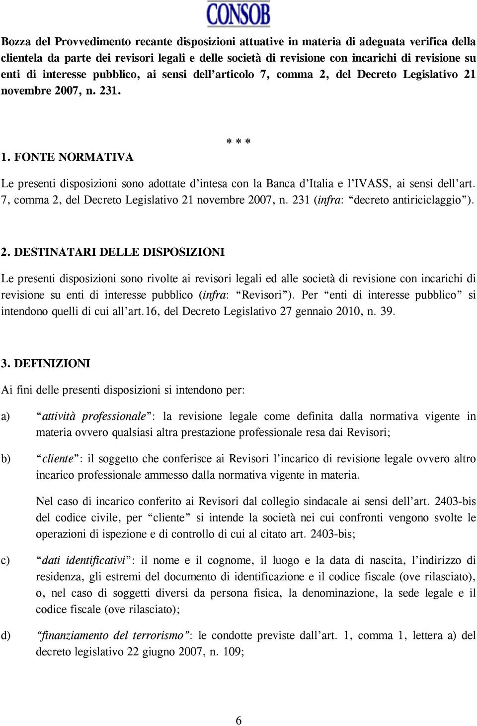 FONTE NORMATIVA * * * Le presenti disposizioni sono adottate d intesa con la Banca d Italia e l IVASS, ai sensi dell art. 7, comma 2, del Decreto Legislativo 21 novembre 2007, n.