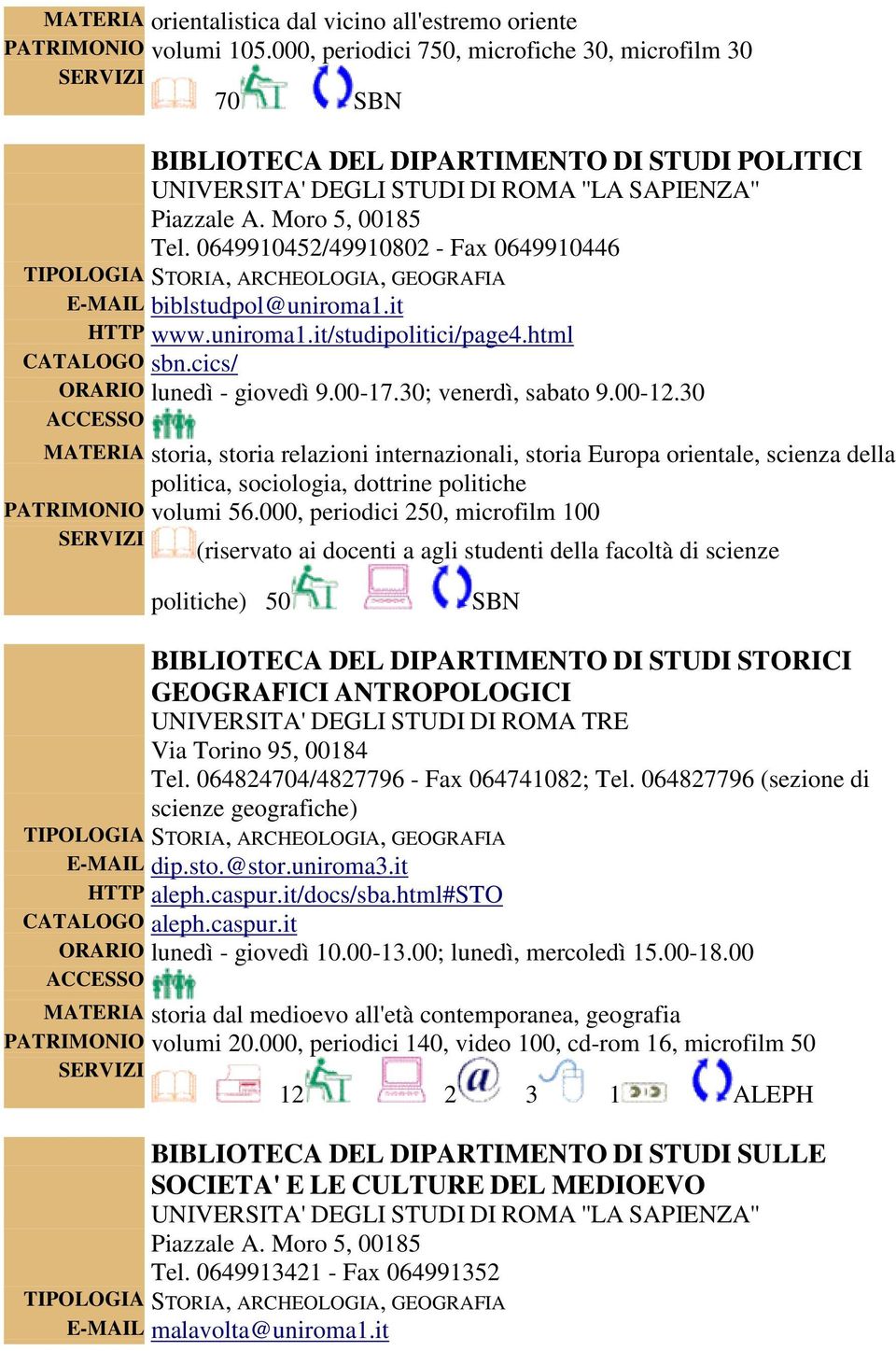 0649910452/49910802 - Fax 0649910446 E-MAIL biblstudpol@uniroma1.it HTTP www.uniroma1.it/studipolitici/page4.html CATALOGO sbn.cics/ ORARIO lunedì - giovedì 9.00-17.30; venerdì, sabato 9.00-12.