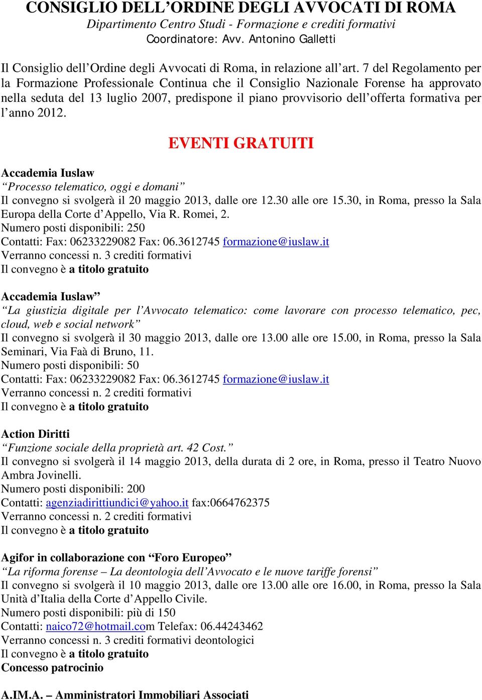 7 del Regolamento per la Formazione Professionale Continua che il Consiglio Nazionale Forense ha approvato nella seduta del 13 luglio 2007, predispone il piano provvisorio dell offerta formativa per