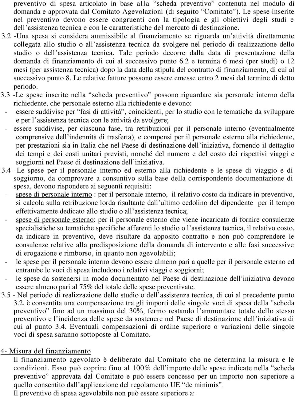 2 -Una spesa si considera ammissibile al finanziamento se riguarda un attività direttamente collegata allo studio o all assistenza tecnica da svolgere nel periodo di realizzazione dello studio o dell