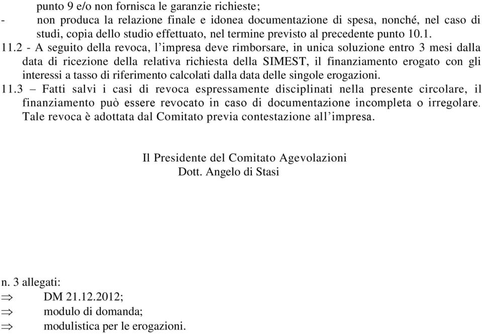 2 - A seguito della revoca, l impresa deve rimborsare, in unica soluzione entro 3 mesi dalla data di ricezione della relativa richiesta della SIMEST, il finanziamento erogato con gli interessi a