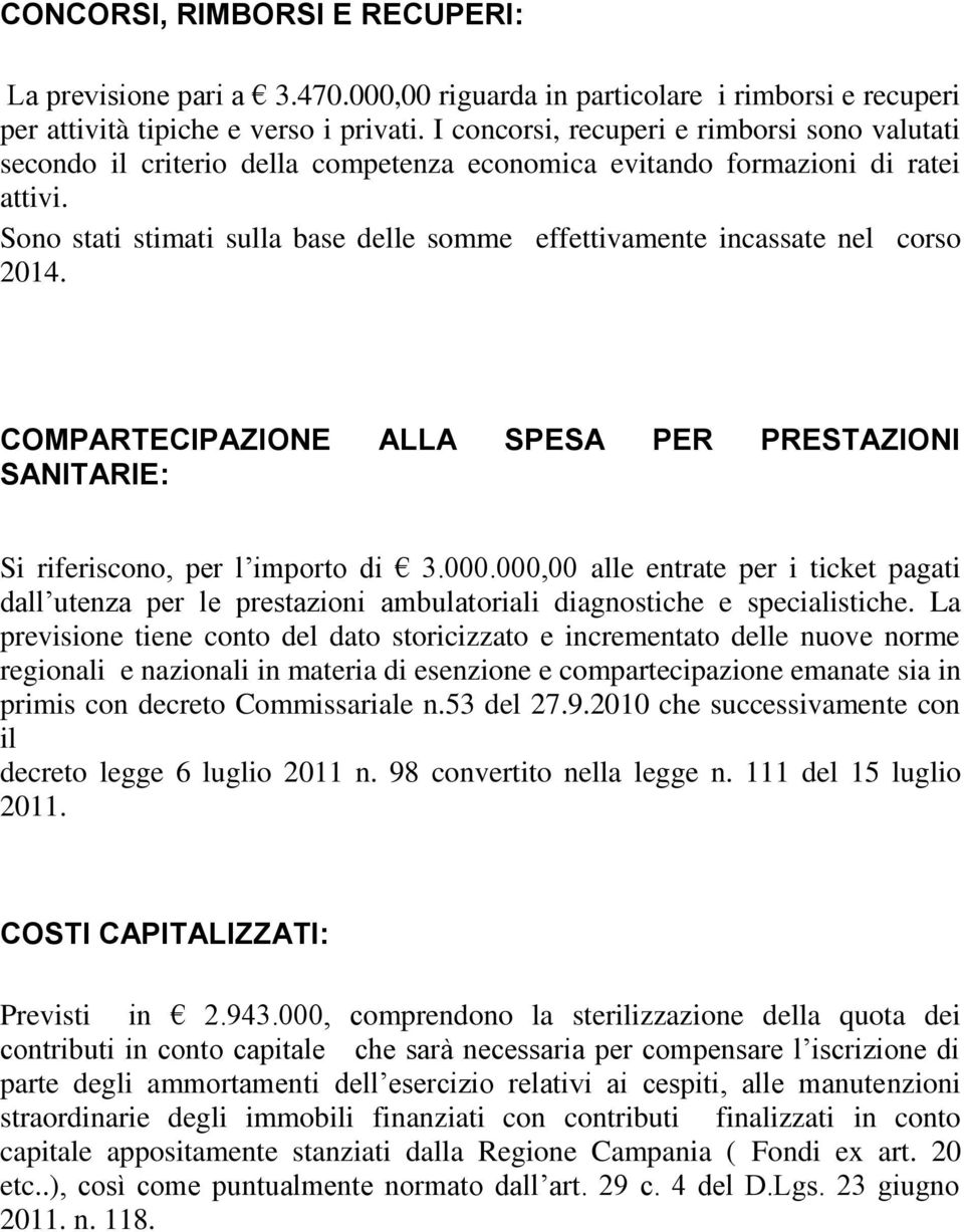 Sono stati stimati sulla base delle somme effettivamente incassate nel corso 2014. COMPARTECIPAZIONE ALLA SPESA PER PRESTAZIONI SANITARIE: Si riferiscono, per l importo di 3.000.