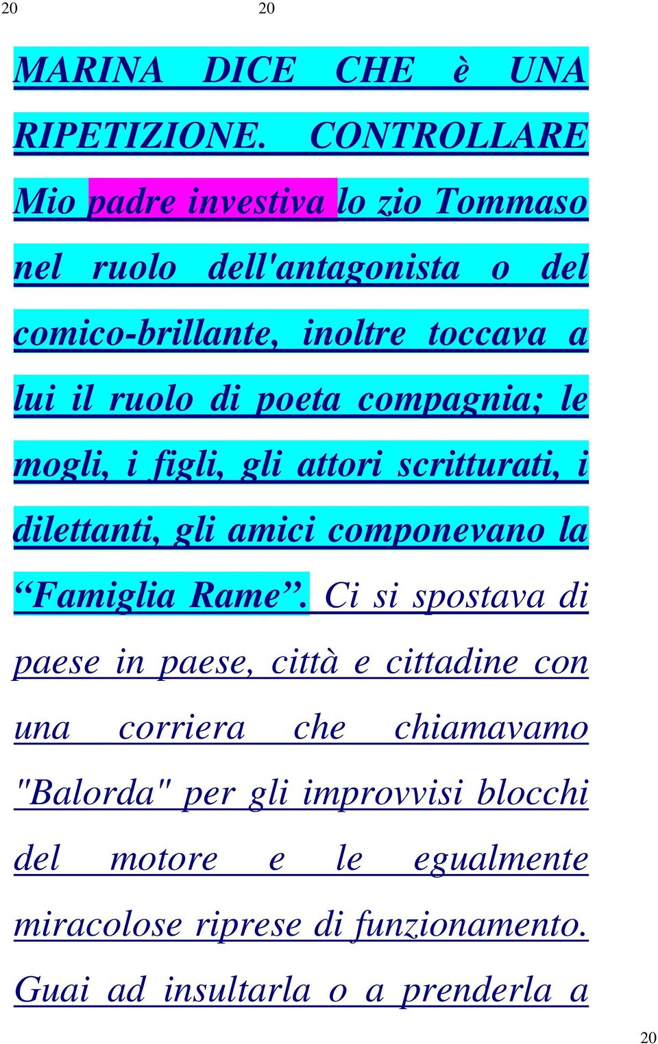 ruolo di poeta compagnia; le mogli, i figli, gli attori scritturati, i dilettanti, gli amici componevano la Famiglia Rame.