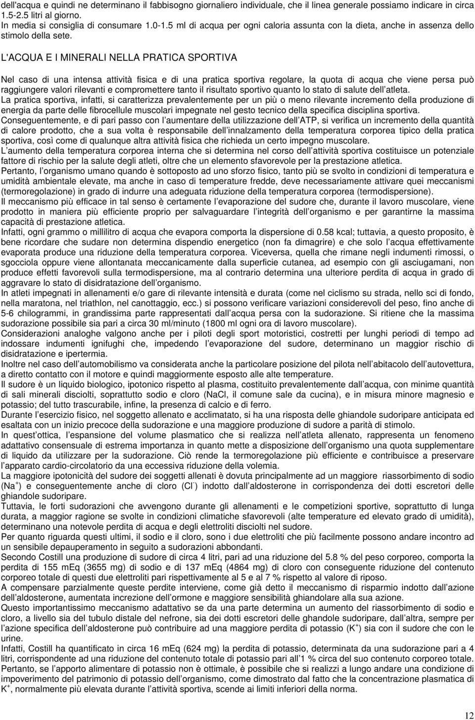 L'ACQUA E I MINERALI NELLA PRATICA SPORTIVA Nel caso di una intensa attività fisica e di una pratica sportiva regolare, la quota di acqua che viene persa può raggiungere valori rilevanti e