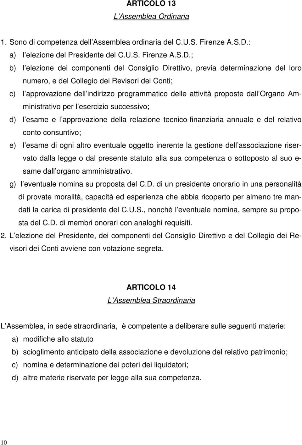 ; b) l elezione dei componenti del Consiglio Direttivo, previa determinazione del loro numero, e del Collegio dei Revisori dei Conti; c) l approvazione dell indirizzo programmatico delle attività