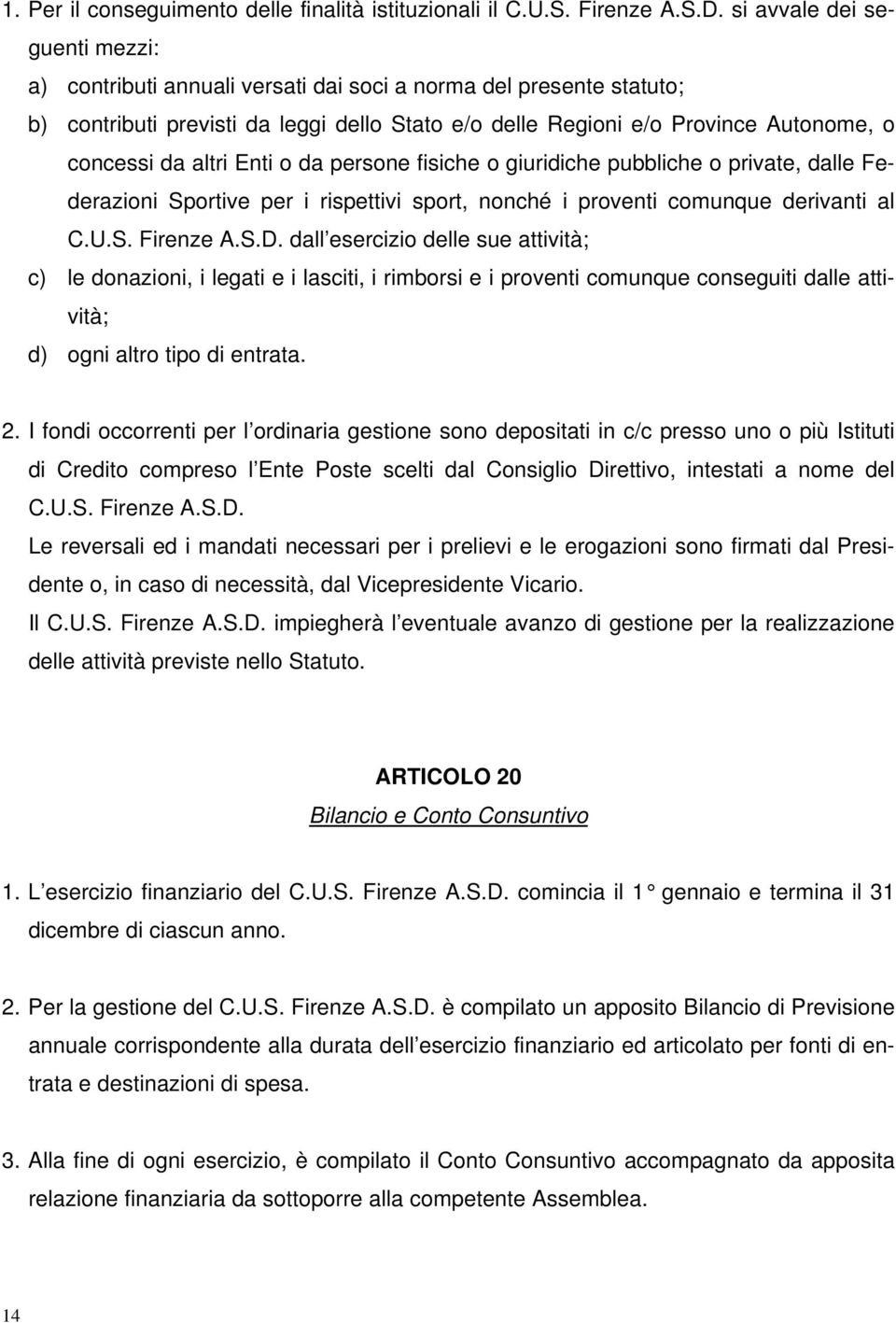 altri Enti o da persone fisiche o giuridiche pubbliche o private, dalle Federazioni Sportive per i rispettivi sport, nonché i proventi comunque derivanti al C.U.S. Firenze A.S.D.