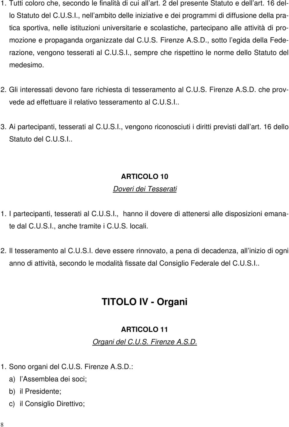 dal C.U.S. Firenze A.S.D., sotto l egida della Federazione, vengono tesserati al C.U.S.I., sempre che rispettino le norme dello Statuto del medesimo. 2.