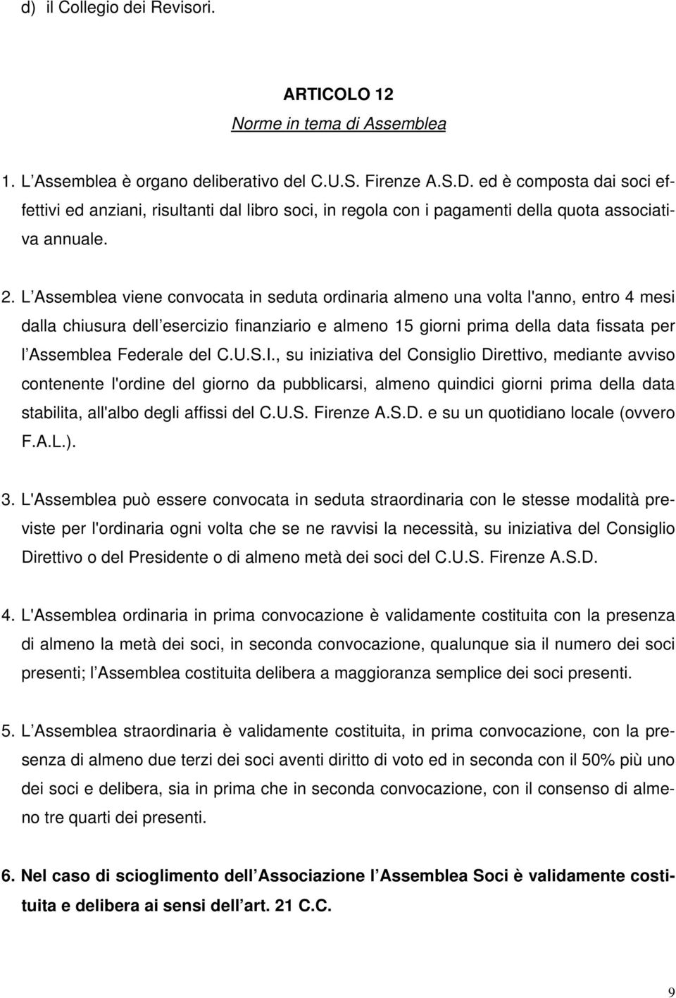 L Assemblea viene convocata in seduta ordinaria almeno una volta l'anno, entro 4 mesi dalla chiusura dell esercizio finanziario e almeno 15 giorni prima della data fissata per l Assemblea Federale