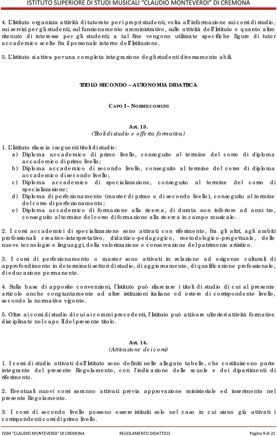 L Istituto si attiva per una completa integrazione degli studenti diversamente abili. TITOLO SECONDO AUTONOMIA DIDATTICA CAPO I NORME COMUNI Art. 13. (Titoli di studio e offerta formativa) 1.