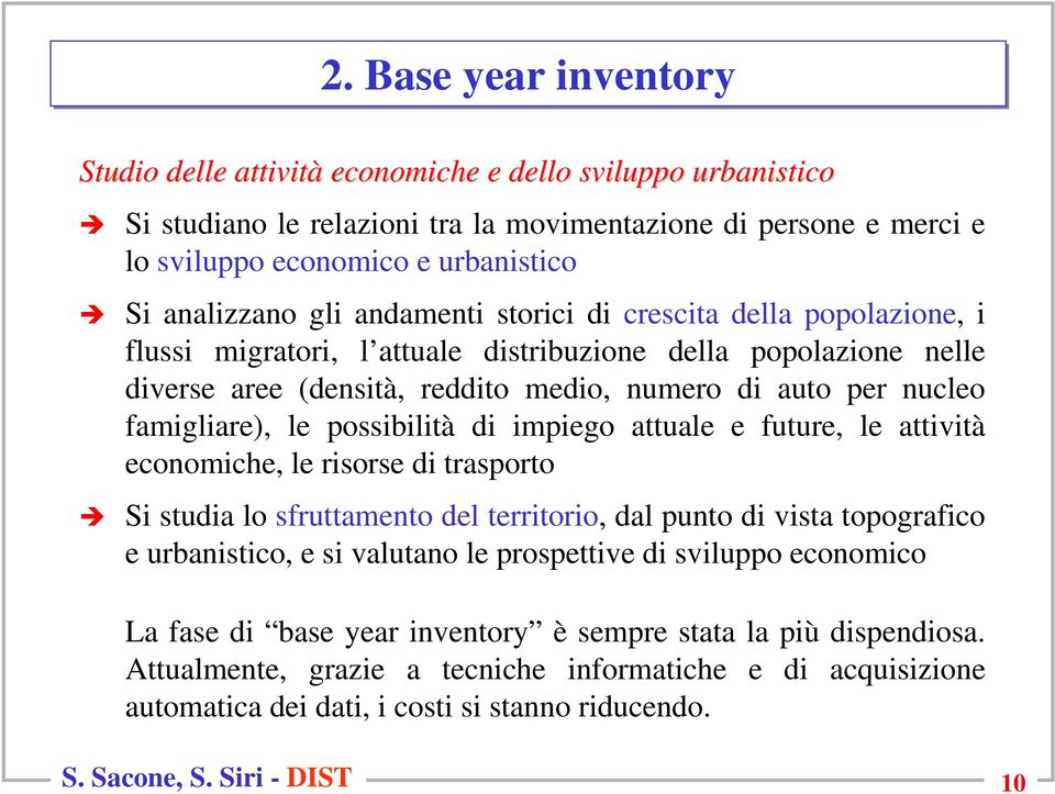 famigliare), le possibilità di impiego attuale e future, le attività economiche, le risorse di trasporto Si studia lo sfruttamento del territorio, dal punto di vista topografico e urbanistico, e si