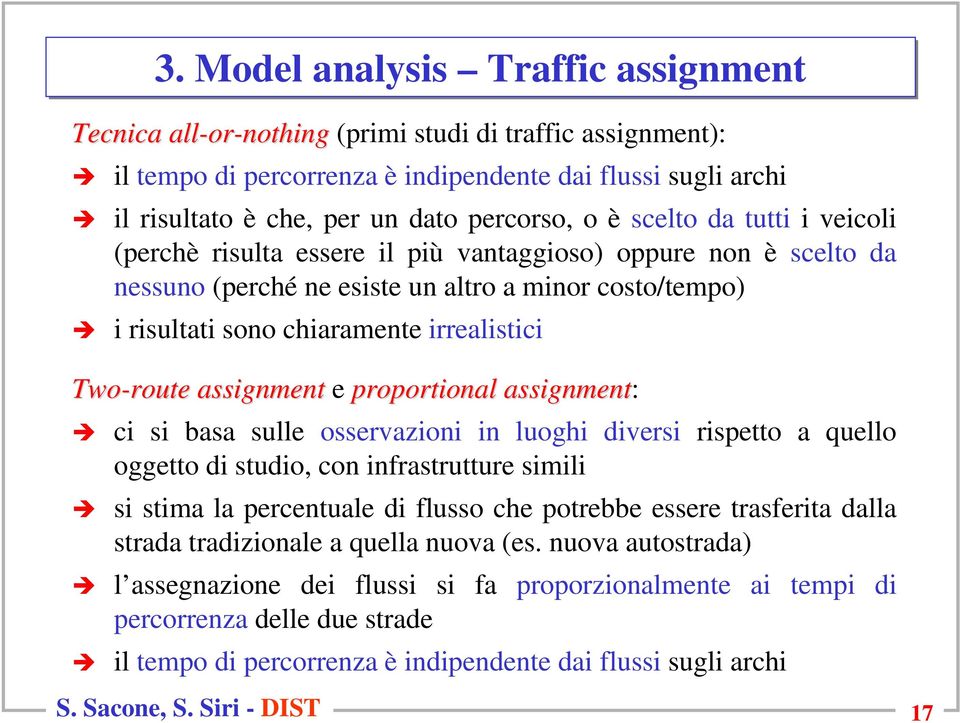 irrealistici Two-route assignment e proportional assignment: ci si basa sulle osservazioni in luoghi diversi rispetto a quello oggetto di studio, con infrastrutture simili si stima la percentuale di