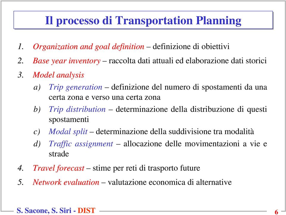 Model analysis a) Trip generation definizione del numero di spostamenti da una certa zona e verso una certa zona b) Trip distribution determinazione della