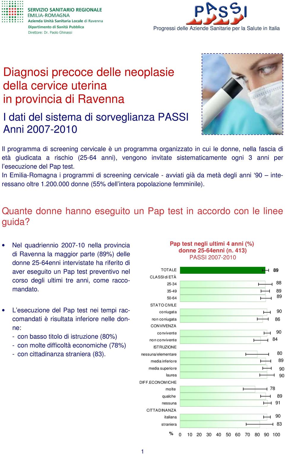 7-1 Il programma di screening cervicale è un programma organizzato in cui le donne, nella fascia di età giudicata a rischio (25-64 anni), vengono invitate sistematicamente ogni 3 anni per l