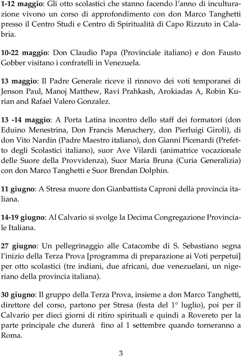 13 maggio: Il Padre Generale riceve il rinnovo dei voti temporanei di Jenson Paul, Manoj Matthew, Ravi Prahkash, Arokiadas A, Robin Kurian and Rafael Valero Gonzalez.