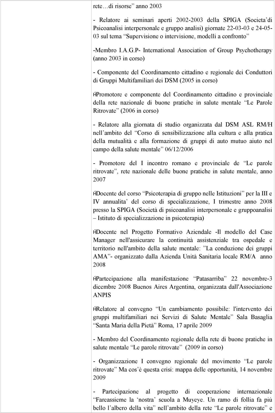 P- International Association of Group Psychotherapy (anno 2003 in corso) - Componente del Coordinamento cittadino e regionale dei Conduttori di Gruppi Multifamiliari dei DSM (2005 in corso) Promotore