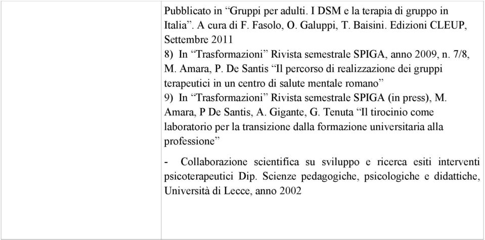 De Santis Il percorso di realizzazione dei gruppi terapeutici in un centro di salute mentale romano 9) In Trasformazioni Rivista semestrale SPIGA (in press), M.