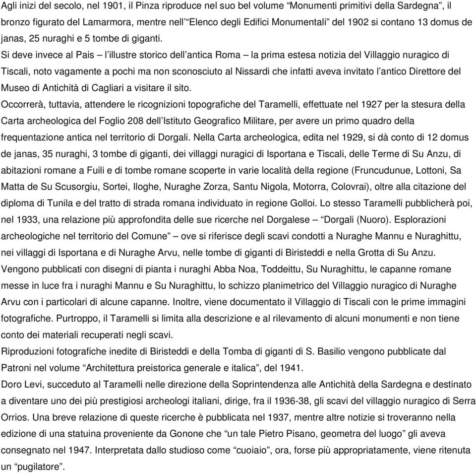 Si deve invece al Pais l illustre storico dell antica Roma la prima estesa notizia del Villaggio nuragico di Tiscali, noto vagamente a pochi ma non sconosciuto al Nissardi che infatti aveva invitato