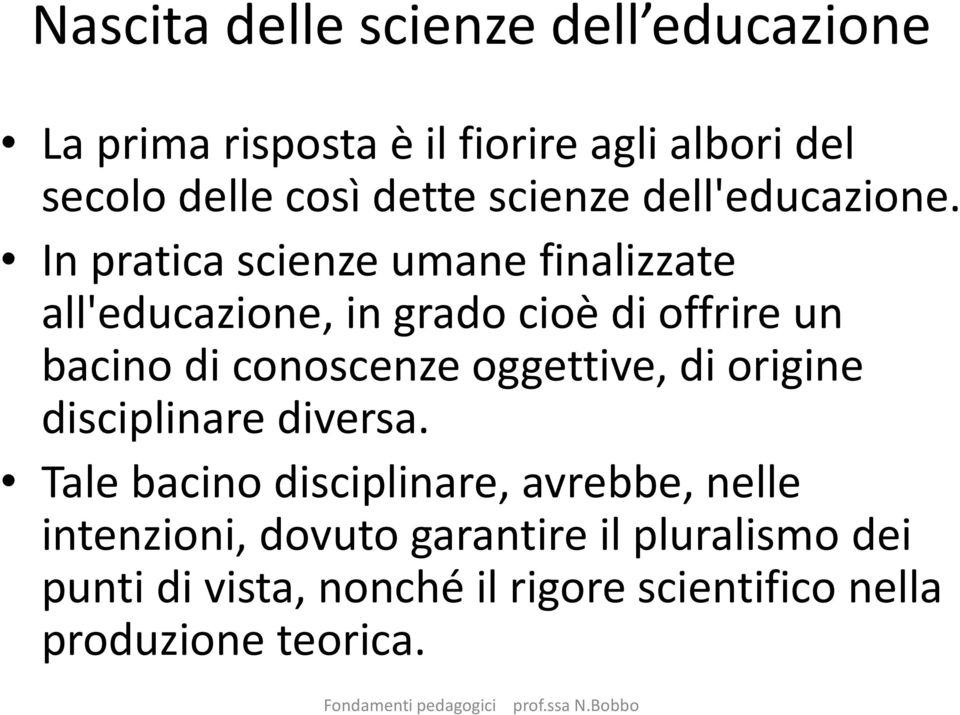 In pratica scienze umane finalizzate all'educazione, in grado cioè di offrire un bacino di conoscenze