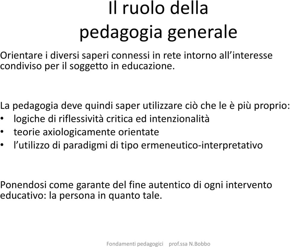 La pedagogia deve quindi saper utilizzare ciò che le è più proprio: logiche di riflessività critica ed