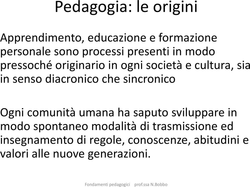 che sincronico Ogni comunità umana ha saputo sviluppare in modo spontaneo modalità di