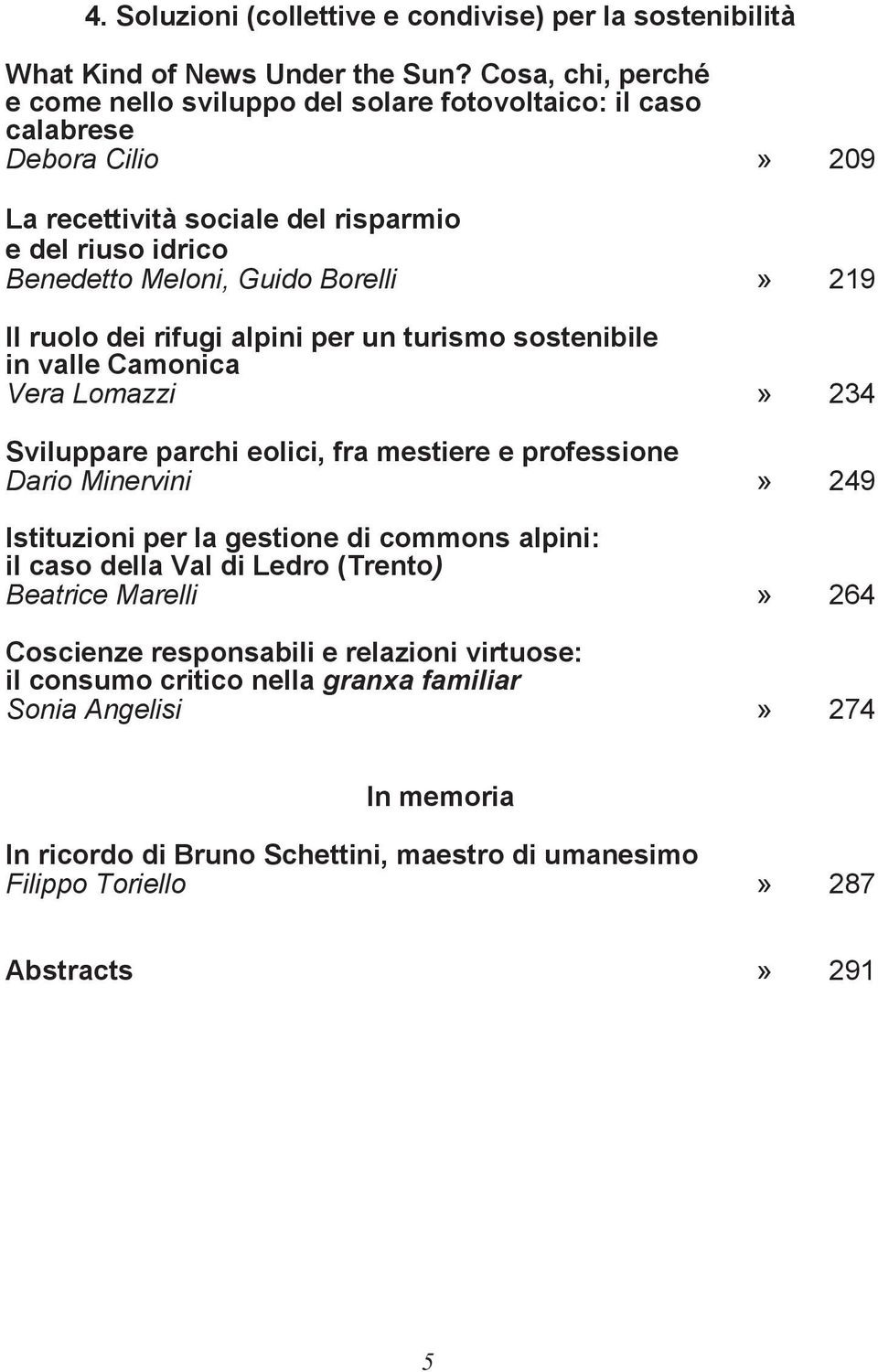 219 Il ruolo dei rifugi alpini per un turismo sostenibile in valle Camonica Vera Lomazzi» 234 Sviluppare parchi eolici, fra mestiere e professione Dario Minervini» 249 Istituzioni per la