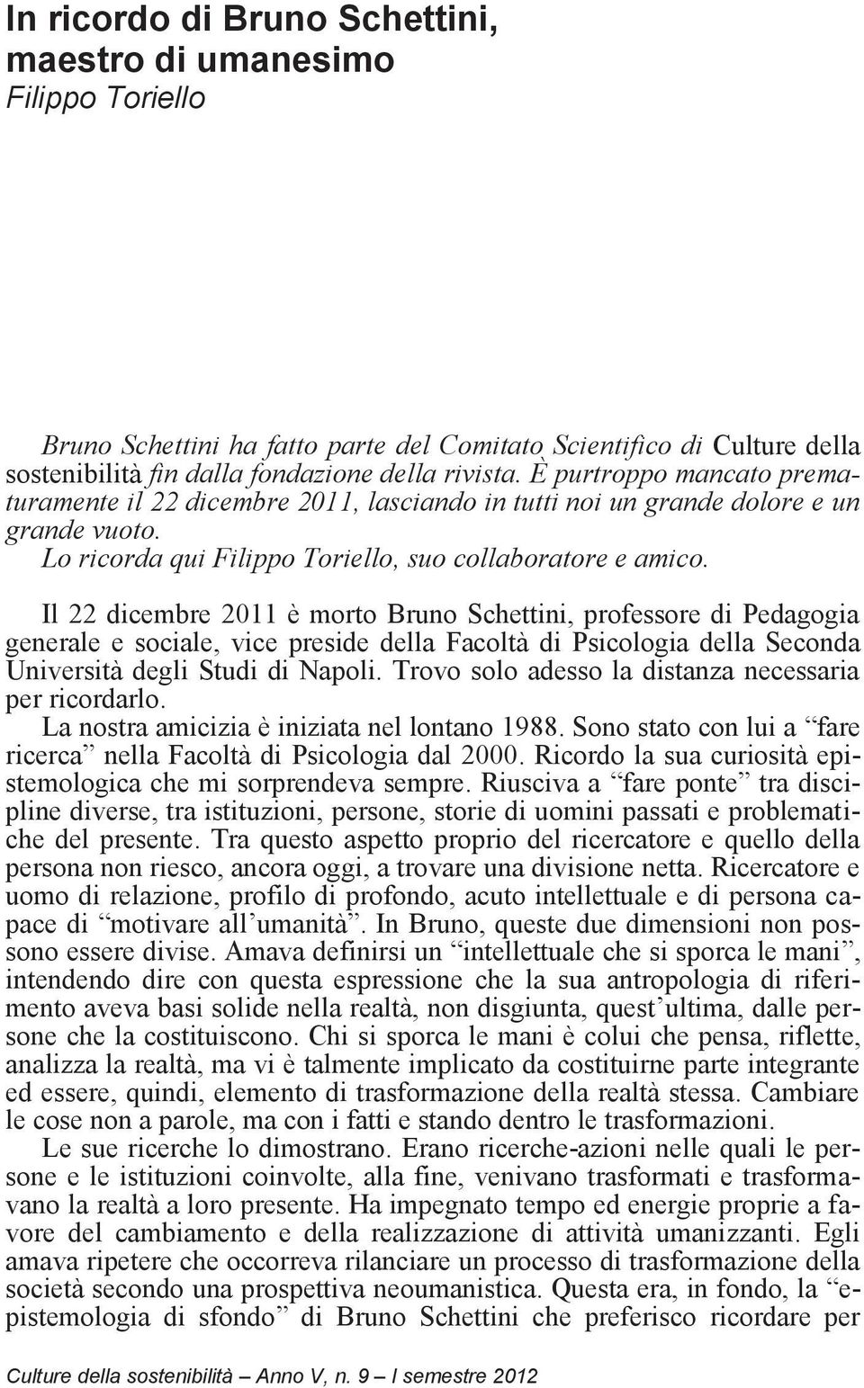 Il 22 dicembre 2011 è morto Bruno Schettini, professore di Pedagogia generale e sociale, vice preside della Facoltà di Psicologia della Seconda Università degli Studi di Napoli.