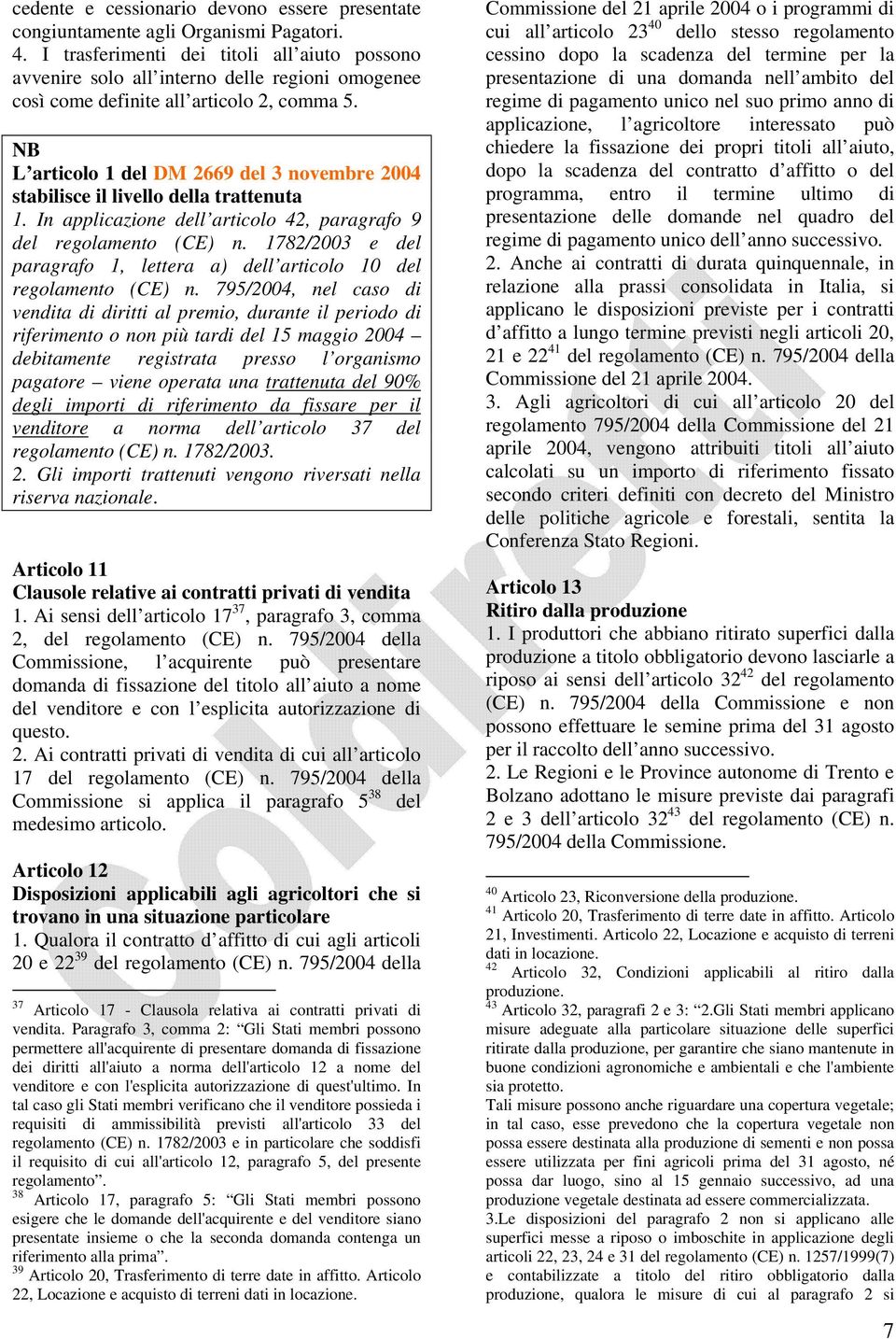 NB L articolo 1 del DM 2669 del 3 novembre 2004 stabilisce il livello della trattenuta 1. In applicazione dell articolo 42, paragrafo 9 del regolamento (CE) n.