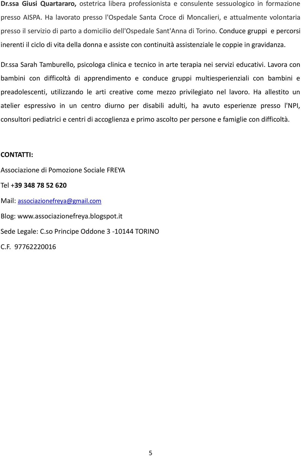 Conduce gruppi e percorsi inerenti il ciclo di vita della donna e assiste con continuità assistenziale le coppie in gravidanza. Dr.